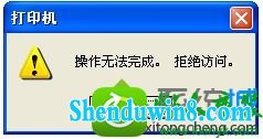 操作无法完成。拒绝访问 win10系统打印机提示”操作无法完成。拒绝访问“的解决方法